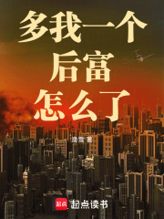 多我一个后富怎么了最新章节列表,多我一个后富怎么了全文阅读