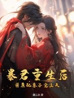 暴君重生后，将原配妻子宠上天最新章节列表,暴君重生后，将原配妻子宠上天全文阅读